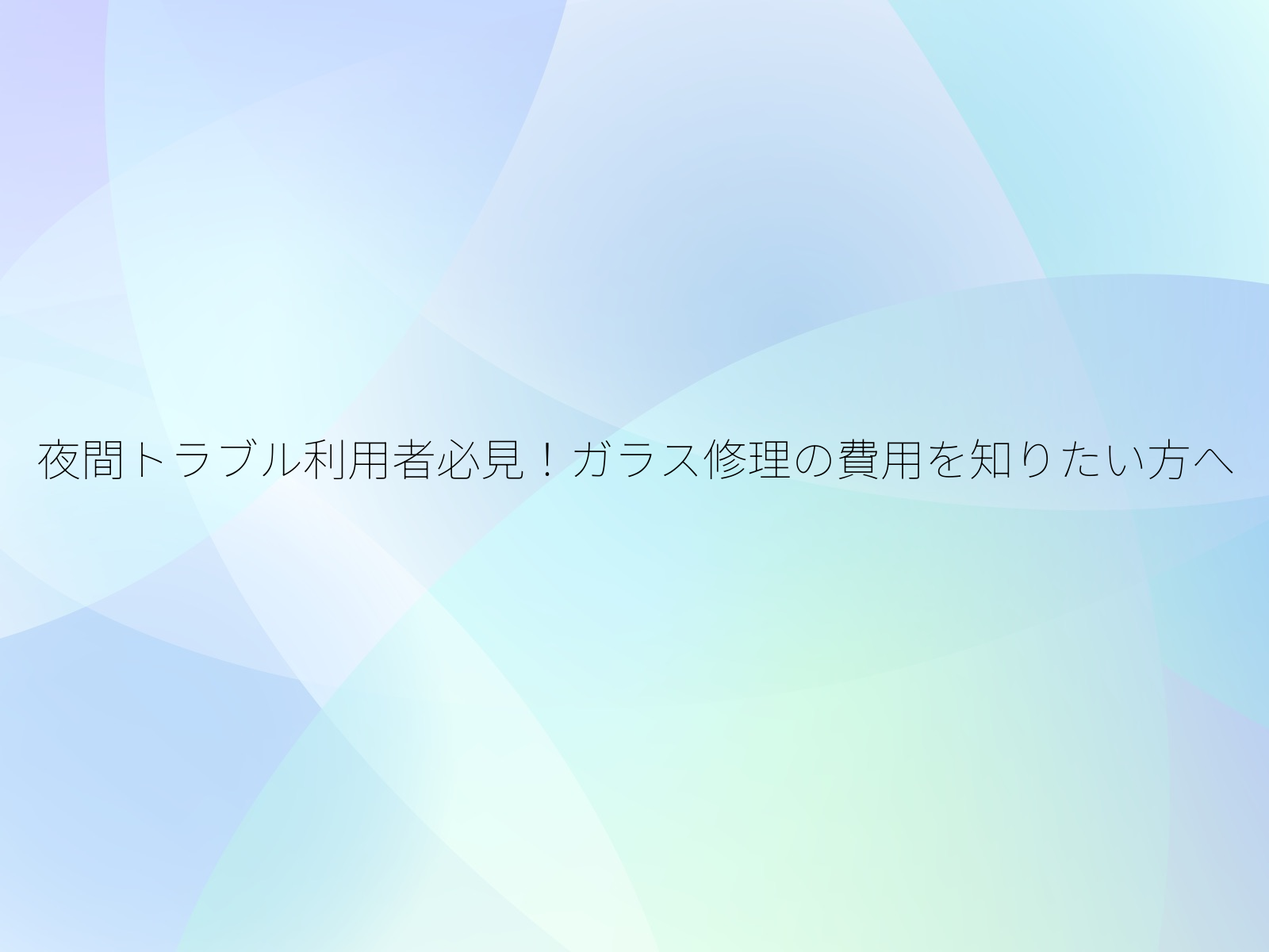 夜間トラブル利用者必見！ガラス修理の費用を知りたい方へ/