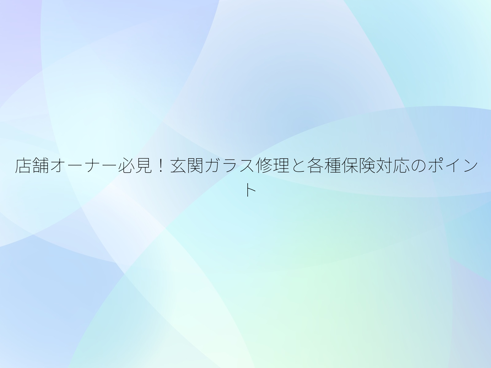 店舗オーナー必見！玄関ガラス修理と各種保険対応のポイント/